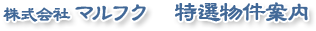 株式会社 マルフク - 特選物件案内